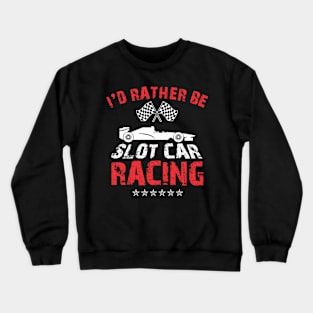 I'd Rather Be Slot Car Racing Crewneck Sweatshirt